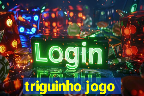 triguinho jogo